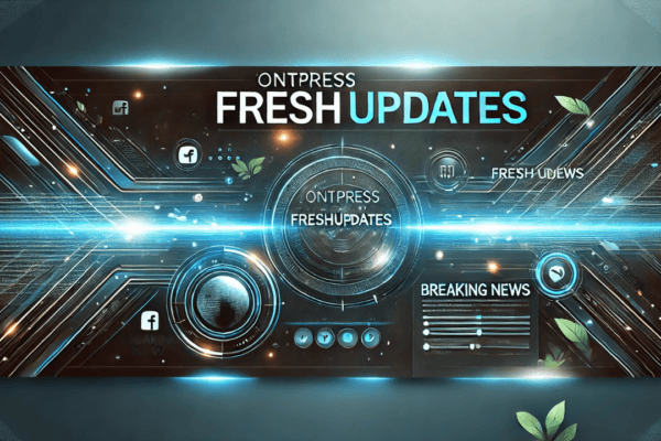 ontpress Freshupdates: Your Daily Source for Fresh, Timely, and Trusted News ontpress freshupdates